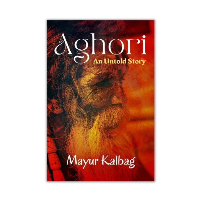 Aghori- An Untold Story by Mayur Kalbag