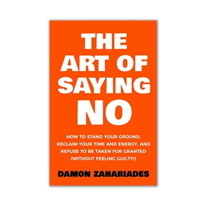 The Art Of Saying No by by Damon Zahariades