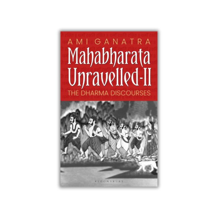 Mahabharata Unravelled - II: The Dharma Discourses by Ami Ganatra