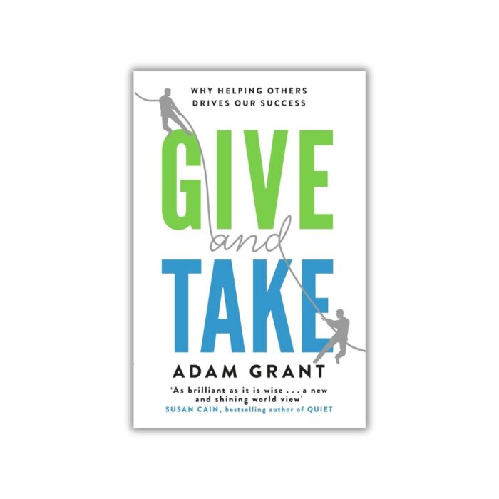 Give and Take: A Revolutionary Approach to Success by Adam Grant