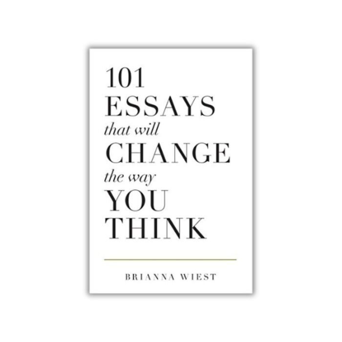 101 Essays That Will Change The Way You Think by Brianna Wiest