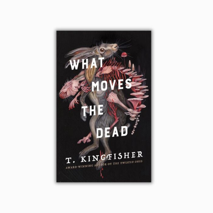 What Moves the Dead (Sworn Soldier #1) by T. Kingfisher