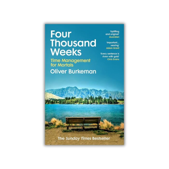 Four Thousand Weeks: Time Management for Mortals by Oliver Burkeman