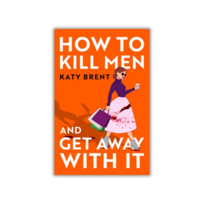How to Kill Men and Get Away with It by Katy Brent