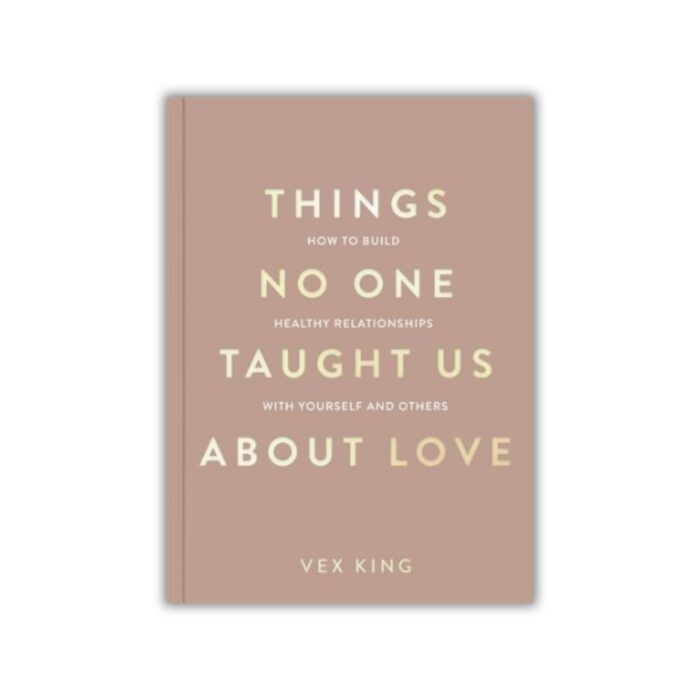 Things No One Taught Us About Love: How to Build Healthy Relationships with Yourself and Others by Vex King