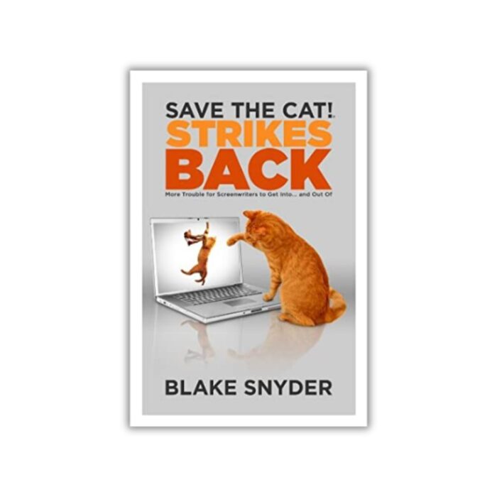 Save the Cat! Strikes Back: More Trouble for Screenwriters to Get Into… and Out Of by Blake Snyder