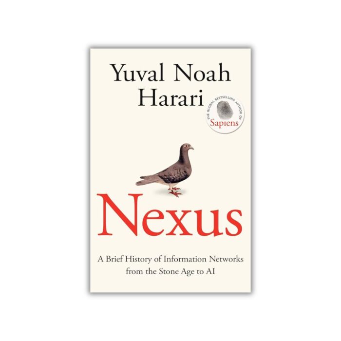 Nexus: A Brief History of Information Networks from the Stone Age to AI by Yuval Noah Harari