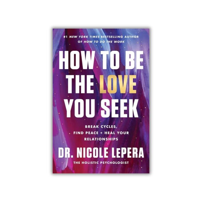 How to Be the Love You Seek by Nicole LePera