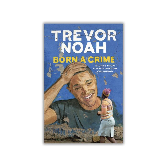 Born a Crime: Stories From a South African Childhood by Trevor Noah