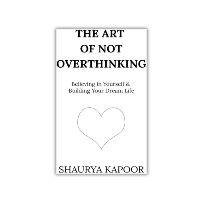 The Art of Not Overthinking by Shaurya Kapoor