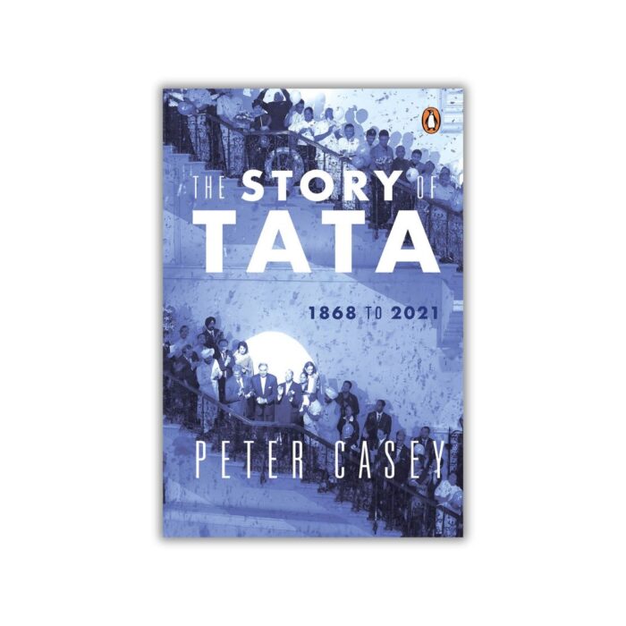 The Story of TATA: 1868 to 2021 by Peter Casey