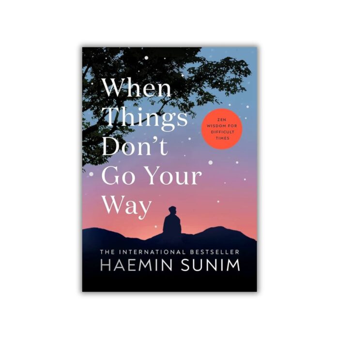 When Things Don't Go Your Way: Zen Wisdom for Difficult Times by Haemin Sunim