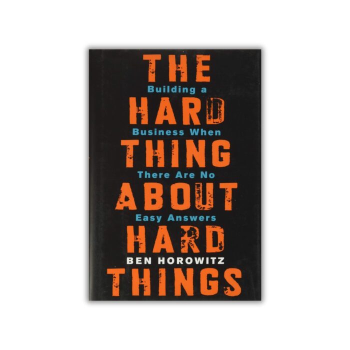 The Hard Thing About Hard Things: Building a Business When There Are No Easy Answers by Ben Horowitz