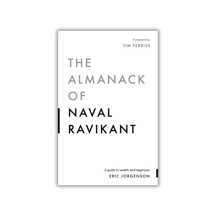 The Almanack of Naval Ravikant: A Guide to Wealth and Happiness by Eric Jorgenson
