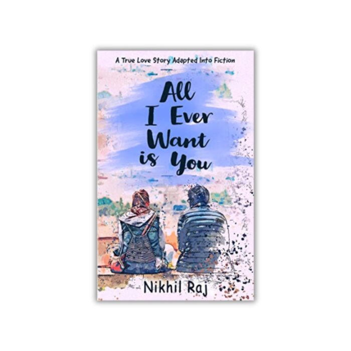 All I Ever Want Is You by Nikhil Raj