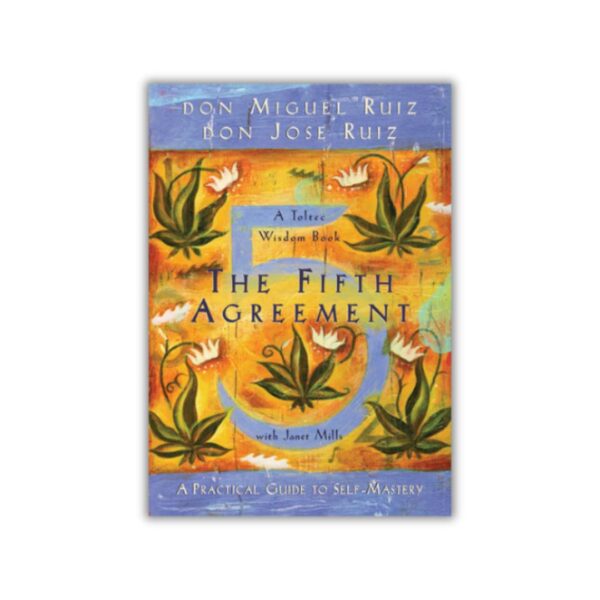The Fifth Agreement: A Practical Guide to Self-Mastery by Miguel Ruiz, Jose Ruiz