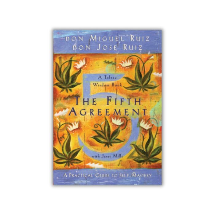The Fifth Agreement: A Practical Guide to Self-Mastery by Miguel Ruiz, Jose Ruiz