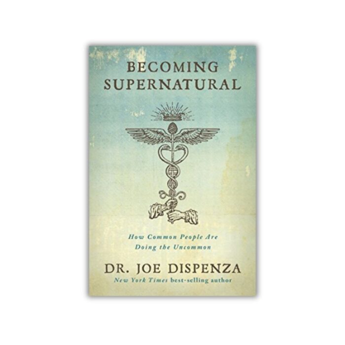 Becoming Supernatural: How Common People are Doing the Uncommon by Dr. Joe Dispenza