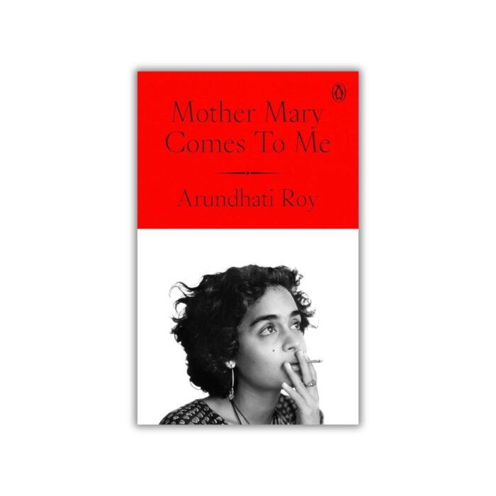 Mother Mary Comes to Me by Arundhati Roy